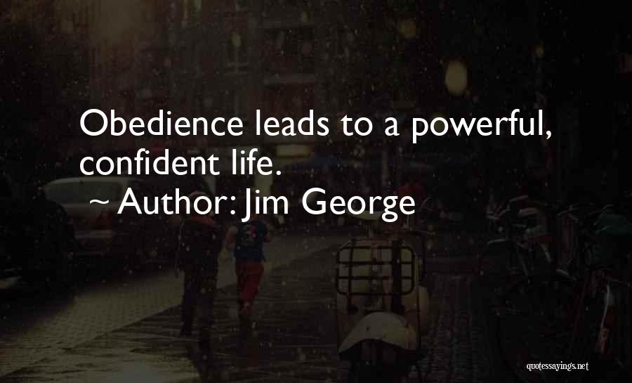 Jim George Quotes: Obedience Leads To A Powerful, Confident Life.