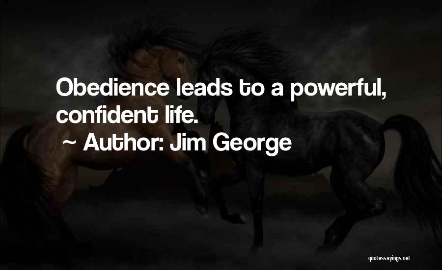 Jim George Quotes: Obedience Leads To A Powerful, Confident Life.