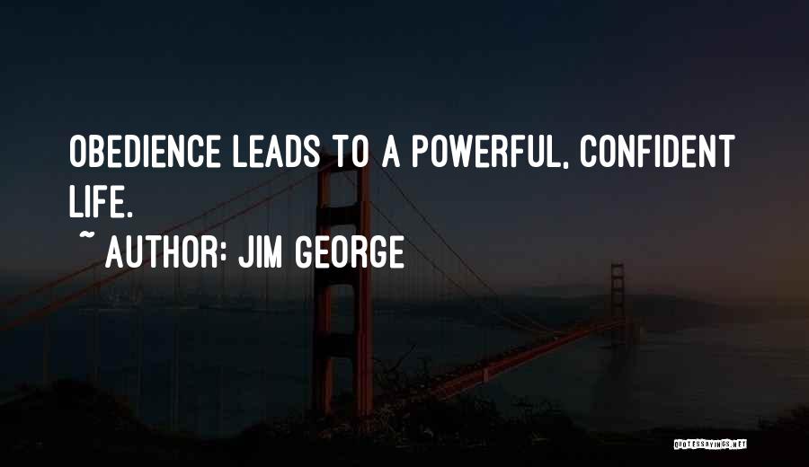 Jim George Quotes: Obedience Leads To A Powerful, Confident Life.