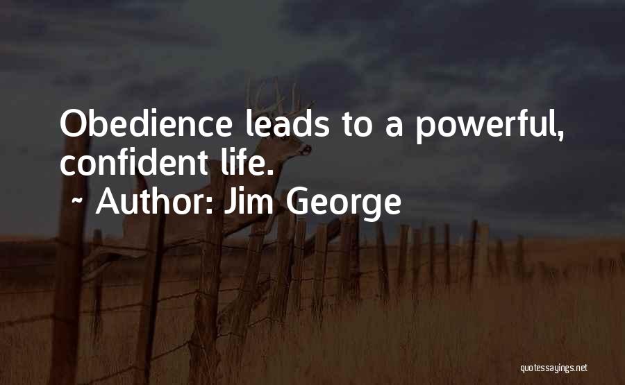 Jim George Quotes: Obedience Leads To A Powerful, Confident Life.
