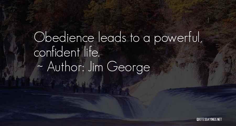 Jim George Quotes: Obedience Leads To A Powerful, Confident Life.