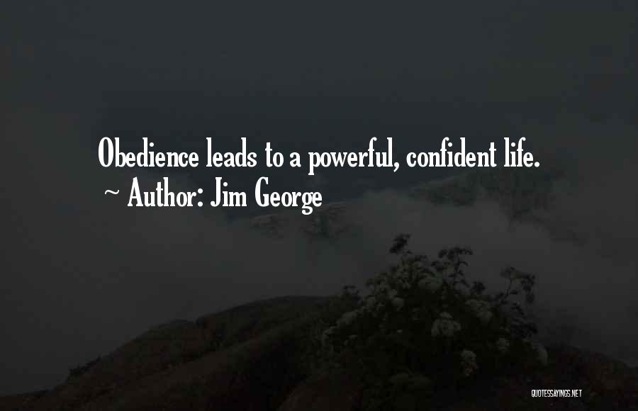 Jim George Quotes: Obedience Leads To A Powerful, Confident Life.