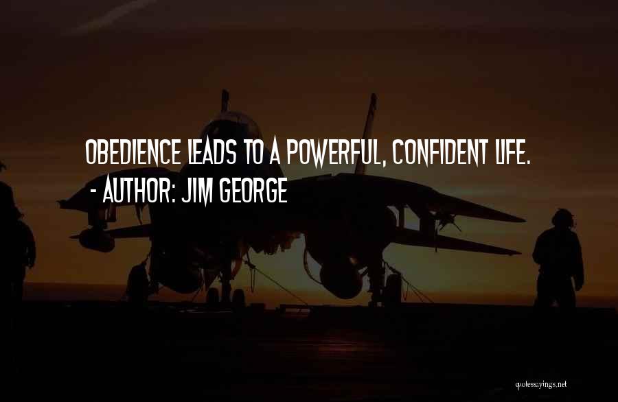 Jim George Quotes: Obedience Leads To A Powerful, Confident Life.