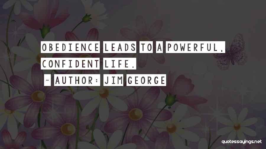 Jim George Quotes: Obedience Leads To A Powerful, Confident Life.