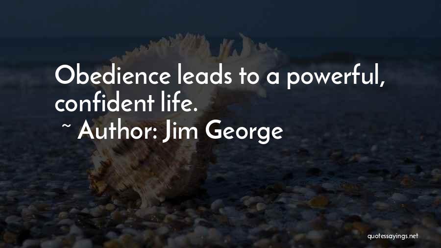 Jim George Quotes: Obedience Leads To A Powerful, Confident Life.