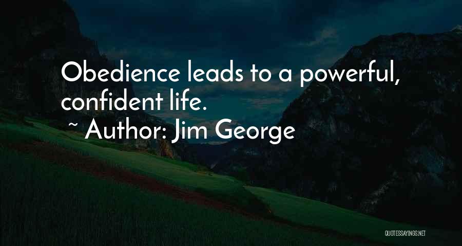 Jim George Quotes: Obedience Leads To A Powerful, Confident Life.