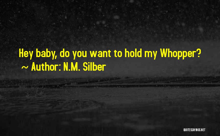 N.M. Silber Quotes: Hey Baby, Do You Want To Hold My Whopper?