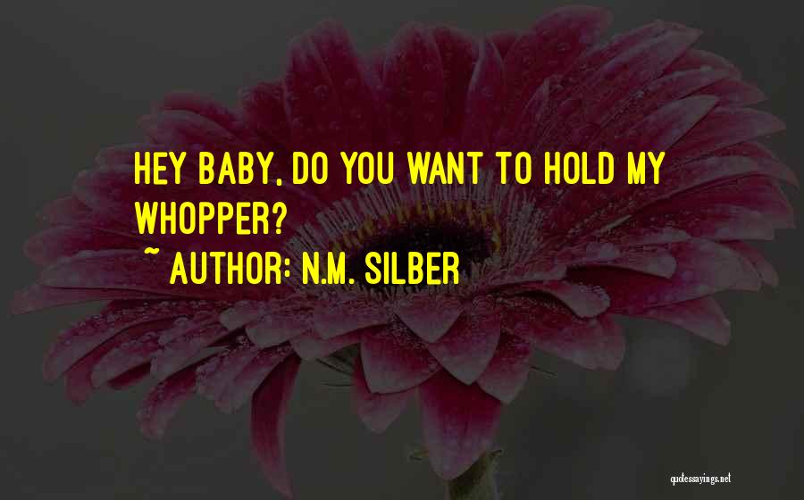 N.M. Silber Quotes: Hey Baby, Do You Want To Hold My Whopper?