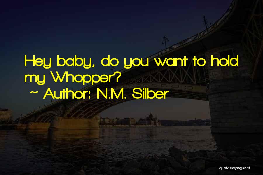 N.M. Silber Quotes: Hey Baby, Do You Want To Hold My Whopper?