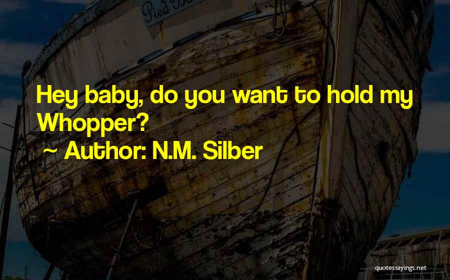N.M. Silber Quotes: Hey Baby, Do You Want To Hold My Whopper?