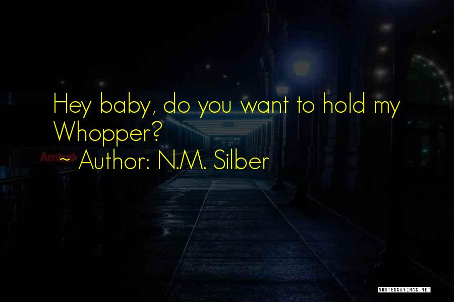 N.M. Silber Quotes: Hey Baby, Do You Want To Hold My Whopper?