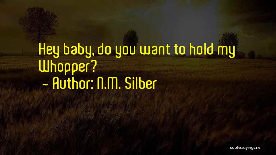 N.M. Silber Quotes: Hey Baby, Do You Want To Hold My Whopper?