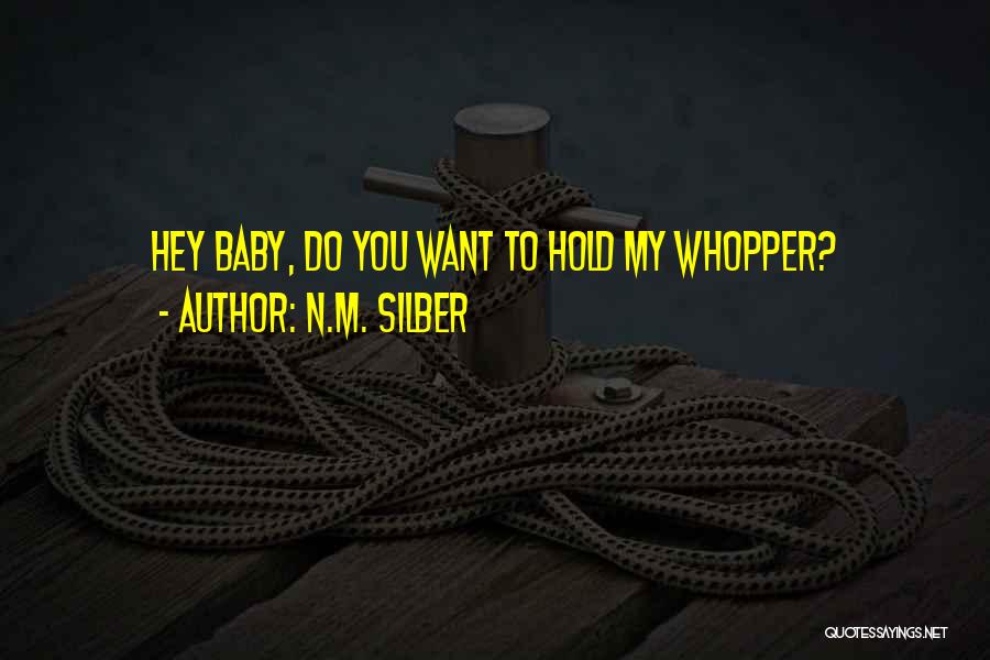 N.M. Silber Quotes: Hey Baby, Do You Want To Hold My Whopper?