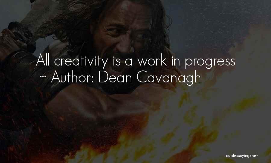 Dean Cavanagh Quotes: All Creativity Is A Work In Progress