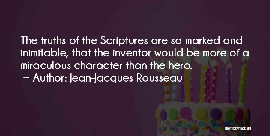 Jean-Jacques Rousseau Quotes: The Truths Of The Scriptures Are So Marked And Inimitable, That The Inventor Would Be More Of A Miraculous Character