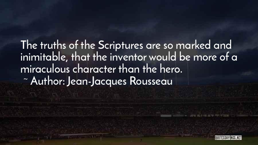Jean-Jacques Rousseau Quotes: The Truths Of The Scriptures Are So Marked And Inimitable, That The Inventor Would Be More Of A Miraculous Character