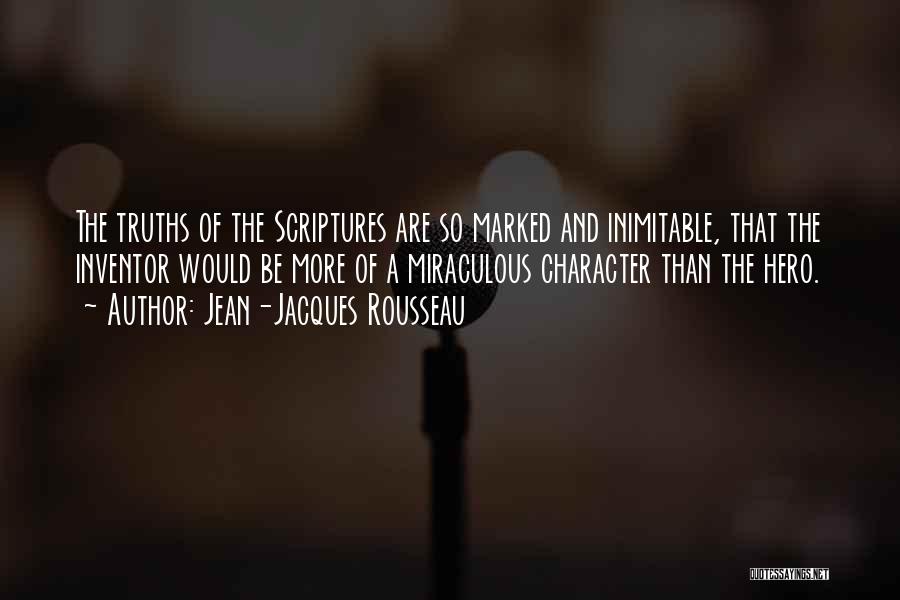Jean-Jacques Rousseau Quotes: The Truths Of The Scriptures Are So Marked And Inimitable, That The Inventor Would Be More Of A Miraculous Character
