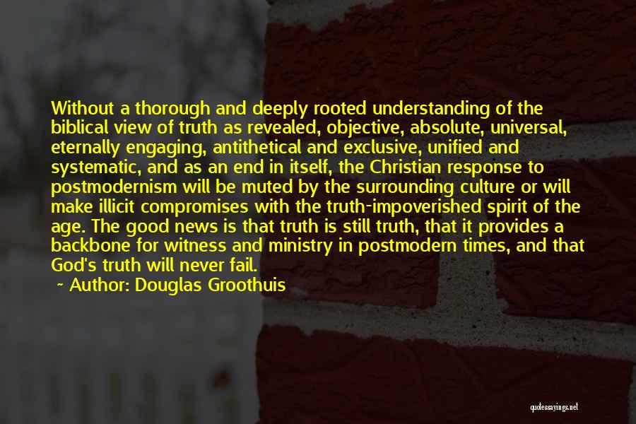 Douglas Groothuis Quotes: Without A Thorough And Deeply Rooted Understanding Of The Biblical View Of Truth As Revealed, Objective, Absolute, Universal, Eternally Engaging,