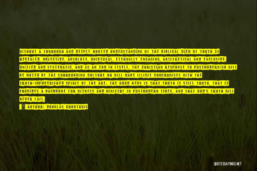 Douglas Groothuis Quotes: Without A Thorough And Deeply Rooted Understanding Of The Biblical View Of Truth As Revealed, Objective, Absolute, Universal, Eternally Engaging,