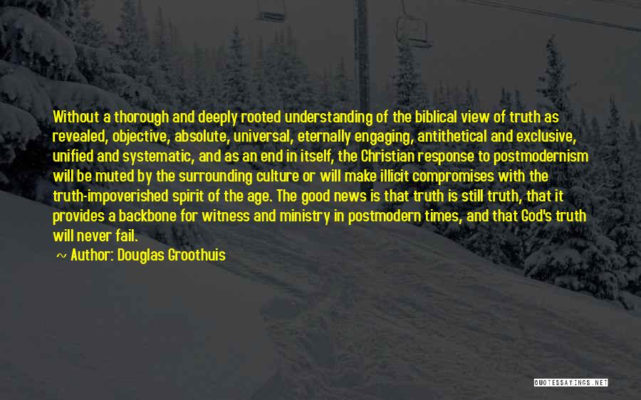 Douglas Groothuis Quotes: Without A Thorough And Deeply Rooted Understanding Of The Biblical View Of Truth As Revealed, Objective, Absolute, Universal, Eternally Engaging,