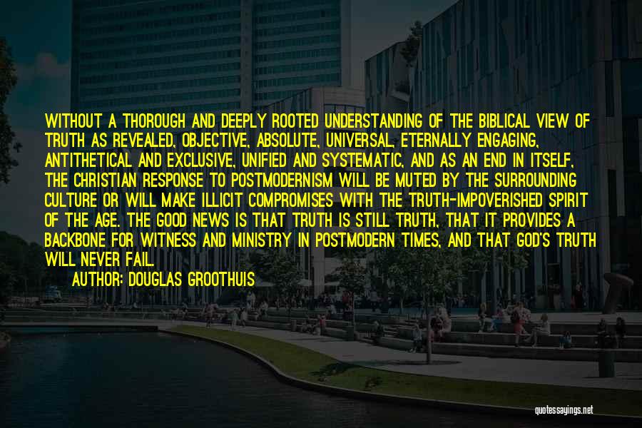 Douglas Groothuis Quotes: Without A Thorough And Deeply Rooted Understanding Of The Biblical View Of Truth As Revealed, Objective, Absolute, Universal, Eternally Engaging,