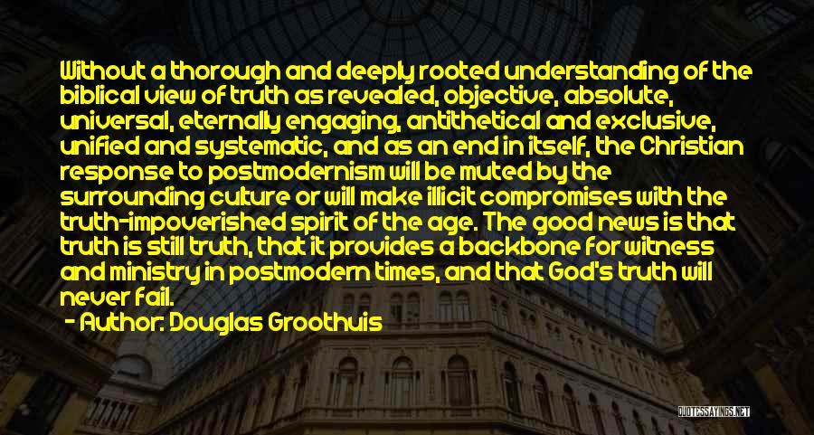 Douglas Groothuis Quotes: Without A Thorough And Deeply Rooted Understanding Of The Biblical View Of Truth As Revealed, Objective, Absolute, Universal, Eternally Engaging,