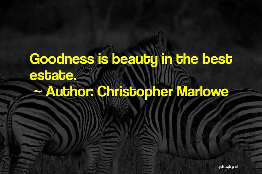 Christopher Marlowe Quotes: Goodness Is Beauty In The Best Estate.