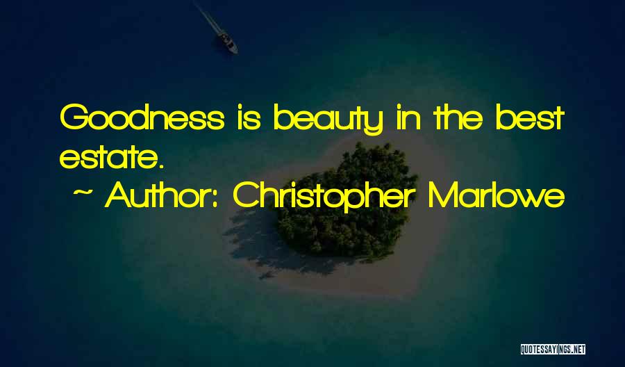 Christopher Marlowe Quotes: Goodness Is Beauty In The Best Estate.
