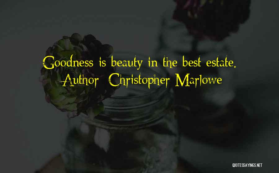 Christopher Marlowe Quotes: Goodness Is Beauty In The Best Estate.