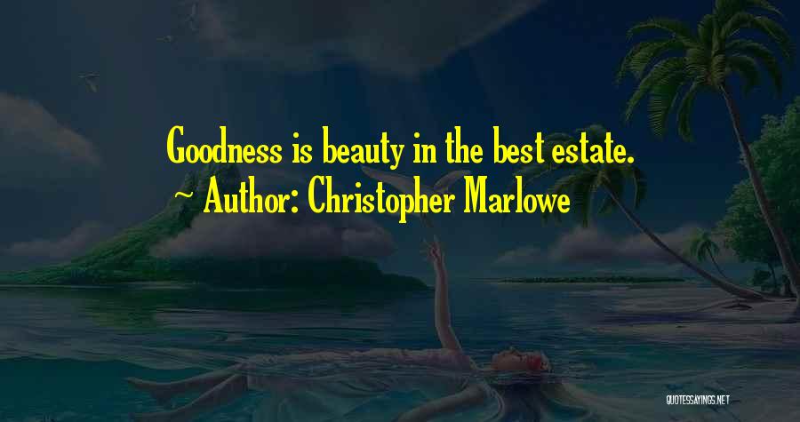 Christopher Marlowe Quotes: Goodness Is Beauty In The Best Estate.