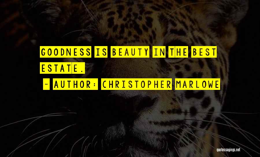Christopher Marlowe Quotes: Goodness Is Beauty In The Best Estate.