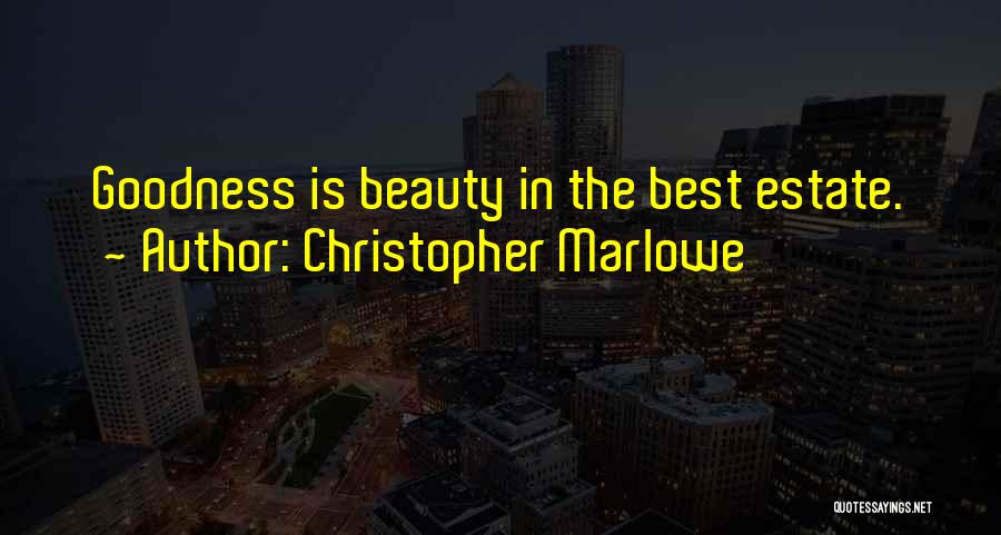 Christopher Marlowe Quotes: Goodness Is Beauty In The Best Estate.