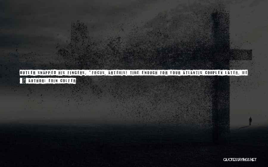 Eoin Colfer Quotes: Butler Snapped His Fingers. Focus, Artemis! Time Enough For Your Atlantis Complex Later. We Have The Atlantis Trench Outside That