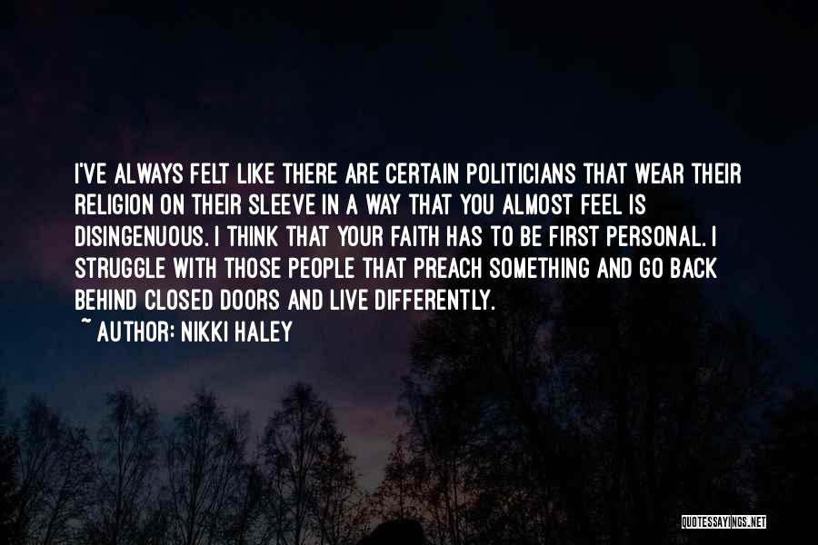 Nikki Haley Quotes: I've Always Felt Like There Are Certain Politicians That Wear Their Religion On Their Sleeve In A Way That You