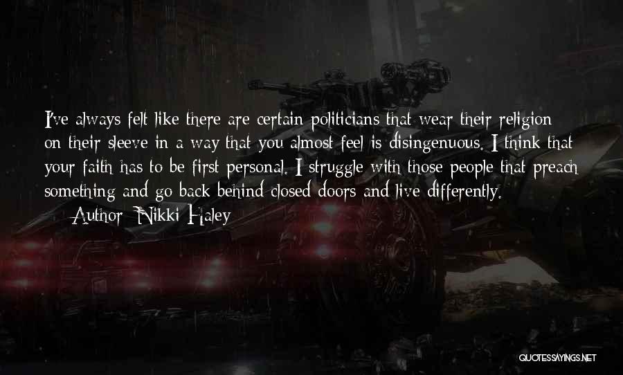 Nikki Haley Quotes: I've Always Felt Like There Are Certain Politicians That Wear Their Religion On Their Sleeve In A Way That You