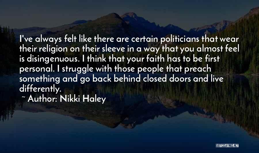 Nikki Haley Quotes: I've Always Felt Like There Are Certain Politicians That Wear Their Religion On Their Sleeve In A Way That You