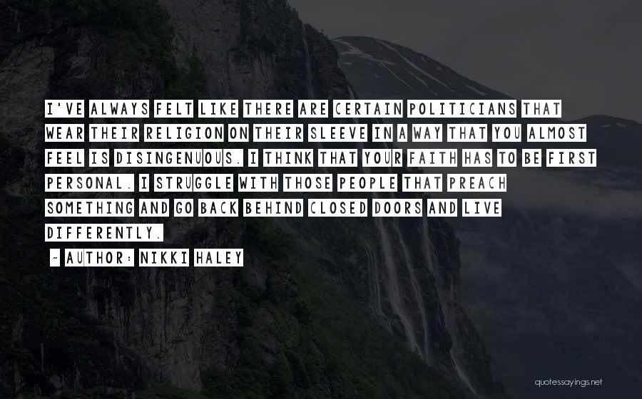 Nikki Haley Quotes: I've Always Felt Like There Are Certain Politicians That Wear Their Religion On Their Sleeve In A Way That You
