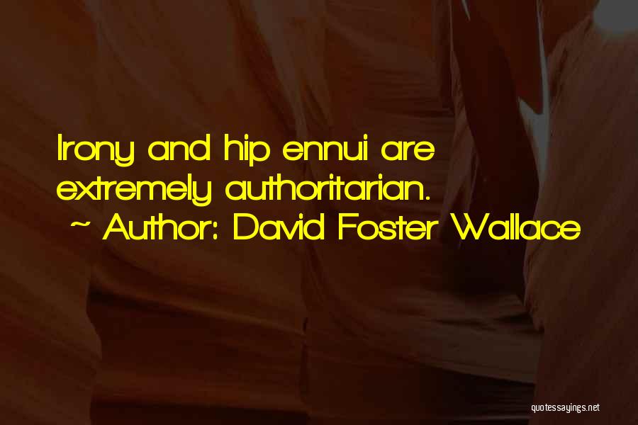 David Foster Wallace Quotes: Irony And Hip Ennui Are Extremely Authoritarian.