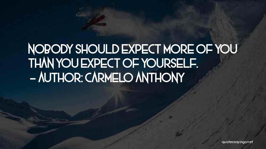 Carmelo Anthony Quotes: Nobody Should Expect More Of You Than You Expect Of Yourself.