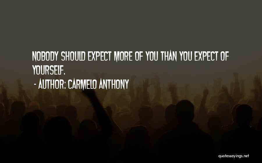 Carmelo Anthony Quotes: Nobody Should Expect More Of You Than You Expect Of Yourself.