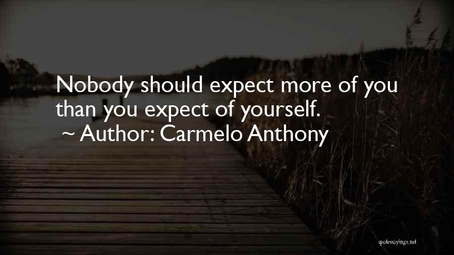 Carmelo Anthony Quotes: Nobody Should Expect More Of You Than You Expect Of Yourself.