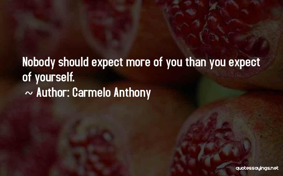 Carmelo Anthony Quotes: Nobody Should Expect More Of You Than You Expect Of Yourself.