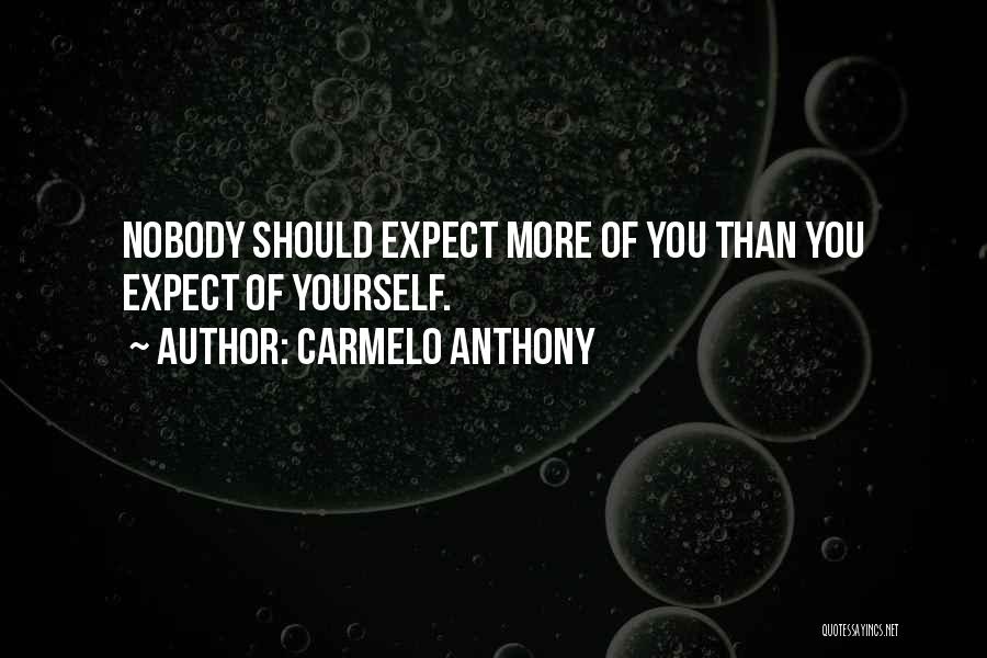 Carmelo Anthony Quotes: Nobody Should Expect More Of You Than You Expect Of Yourself.