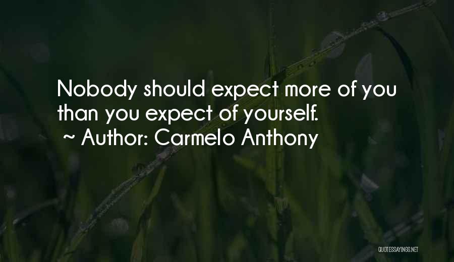 Carmelo Anthony Quotes: Nobody Should Expect More Of You Than You Expect Of Yourself.