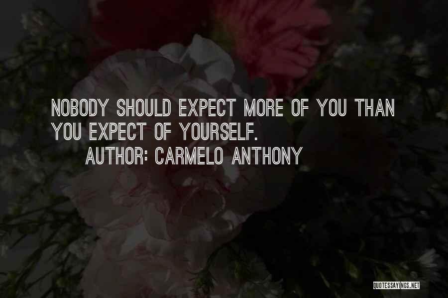 Carmelo Anthony Quotes: Nobody Should Expect More Of You Than You Expect Of Yourself.