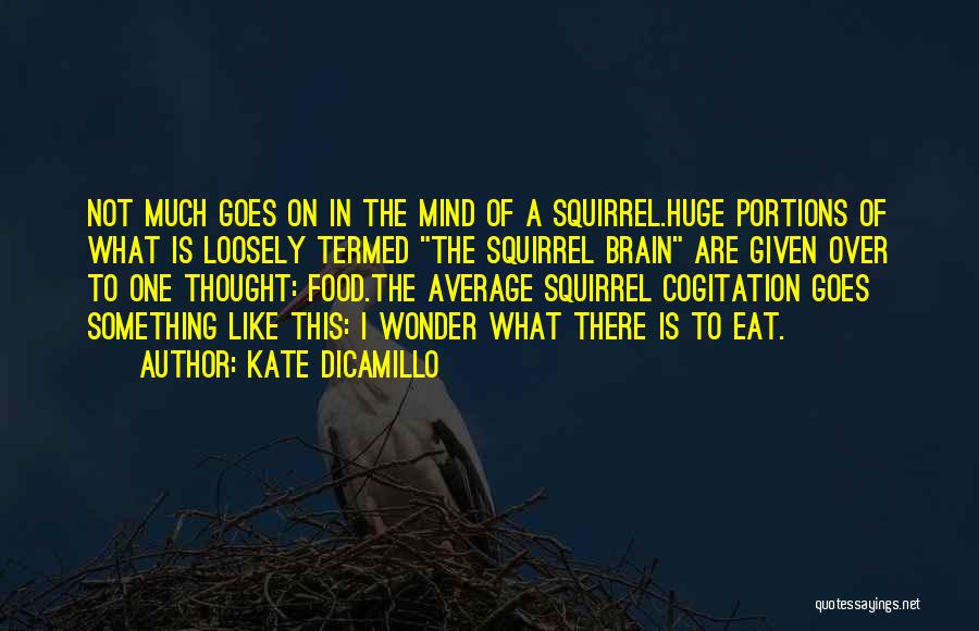 Kate DiCamillo Quotes: Not Much Goes On In The Mind Of A Squirrel.huge Portions Of What Is Loosely Termed The Squirrel Brain Are