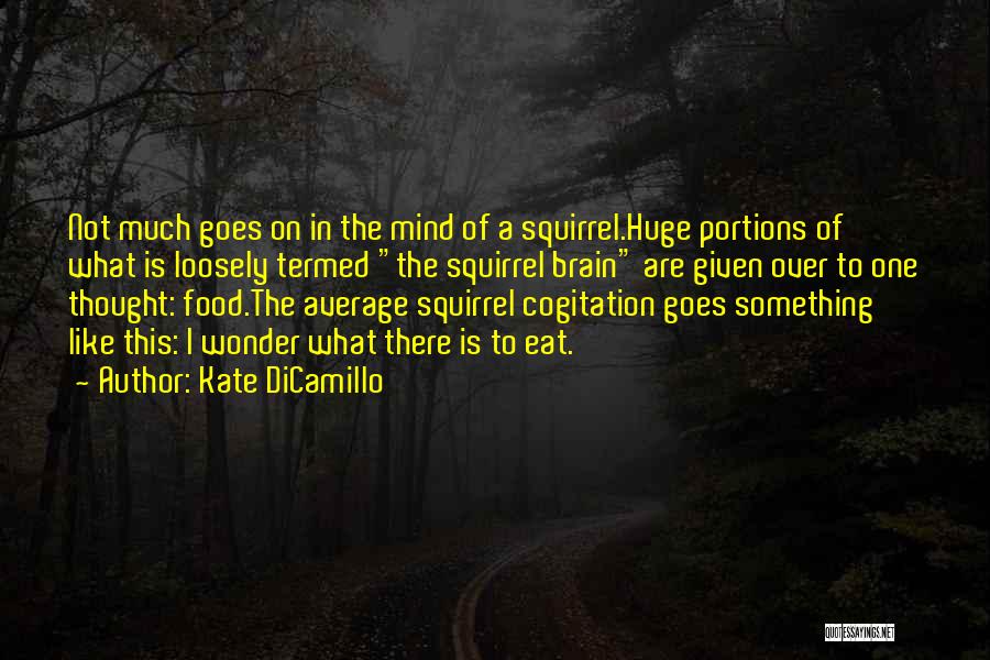 Kate DiCamillo Quotes: Not Much Goes On In The Mind Of A Squirrel.huge Portions Of What Is Loosely Termed The Squirrel Brain Are