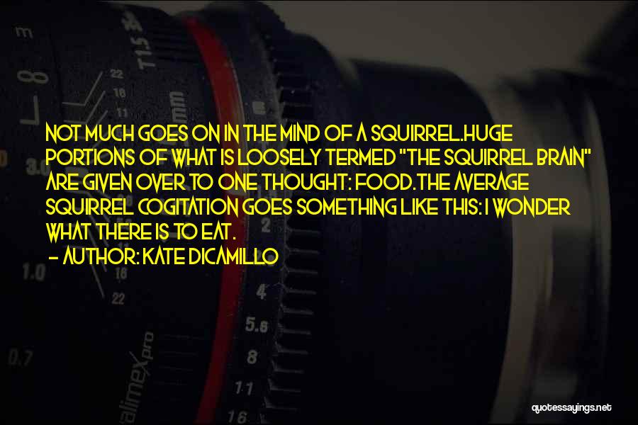 Kate DiCamillo Quotes: Not Much Goes On In The Mind Of A Squirrel.huge Portions Of What Is Loosely Termed The Squirrel Brain Are