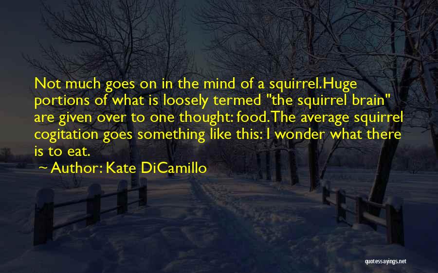 Kate DiCamillo Quotes: Not Much Goes On In The Mind Of A Squirrel.huge Portions Of What Is Loosely Termed The Squirrel Brain Are