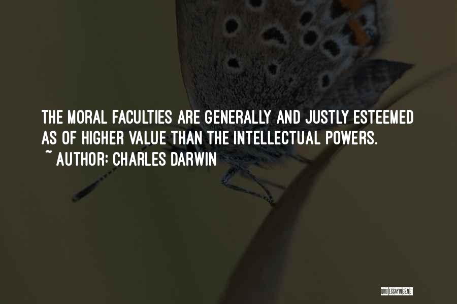 Charles Darwin Quotes: The Moral Faculties Are Generally And Justly Esteemed As Of Higher Value Than The Intellectual Powers.